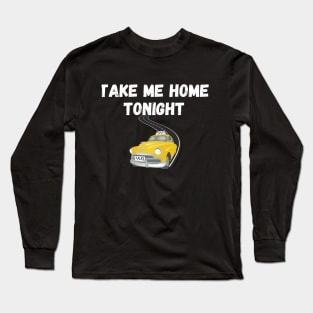 Take Me Home Tonight Funny  Shirt Design Long Sleeve T-Shirt